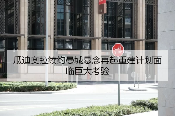 瓜迪奥拉续约曼城悬念再起重建计划面临巨大考验