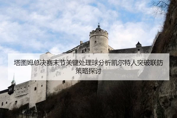 塔图姆总决赛末节关键处理球分析凯尔特人突破联防策略探讨