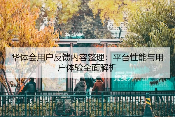华体会用户反馈内容整理：平台性能与用户体验全面解析
